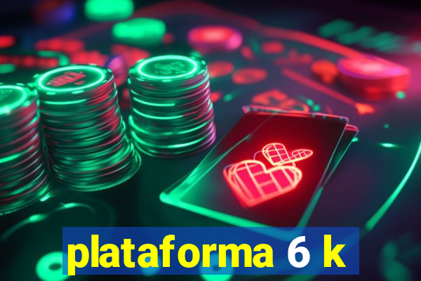 plataforma 6 k